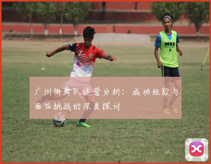 广州街舞队运营分析：成功经验与面临挑战的深度探讨